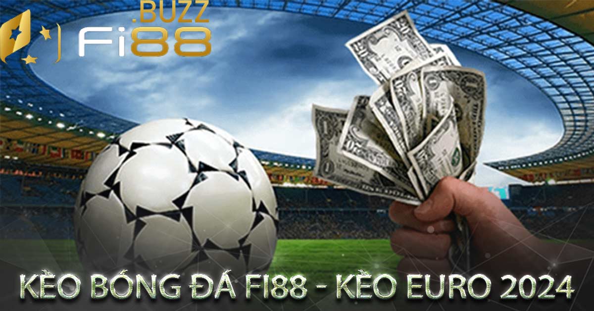 Kèo bóng đá - Tỷ lệ kèo bóng đá Euro 2023 - Bảng kèo Fi88