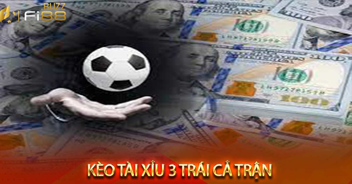 Kèo tài xỉu 3 trái cả trận