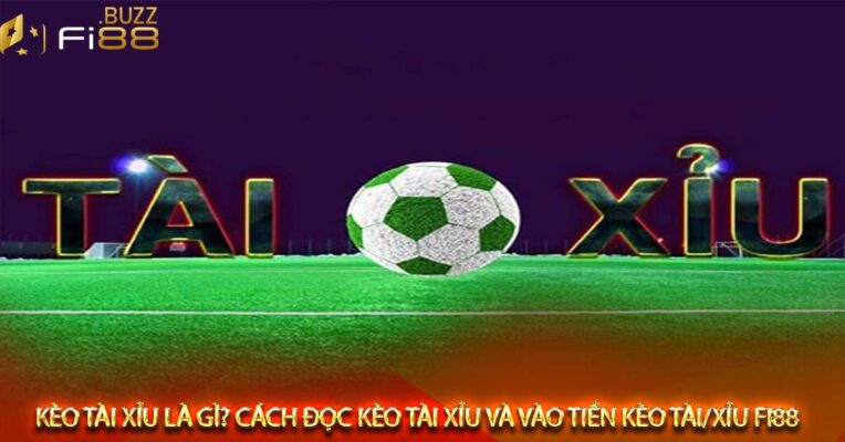 Kèo tài xỉu là gì Cách đọc kèo tài xỉu và vào tiền kèo tài-xỉu Fi88