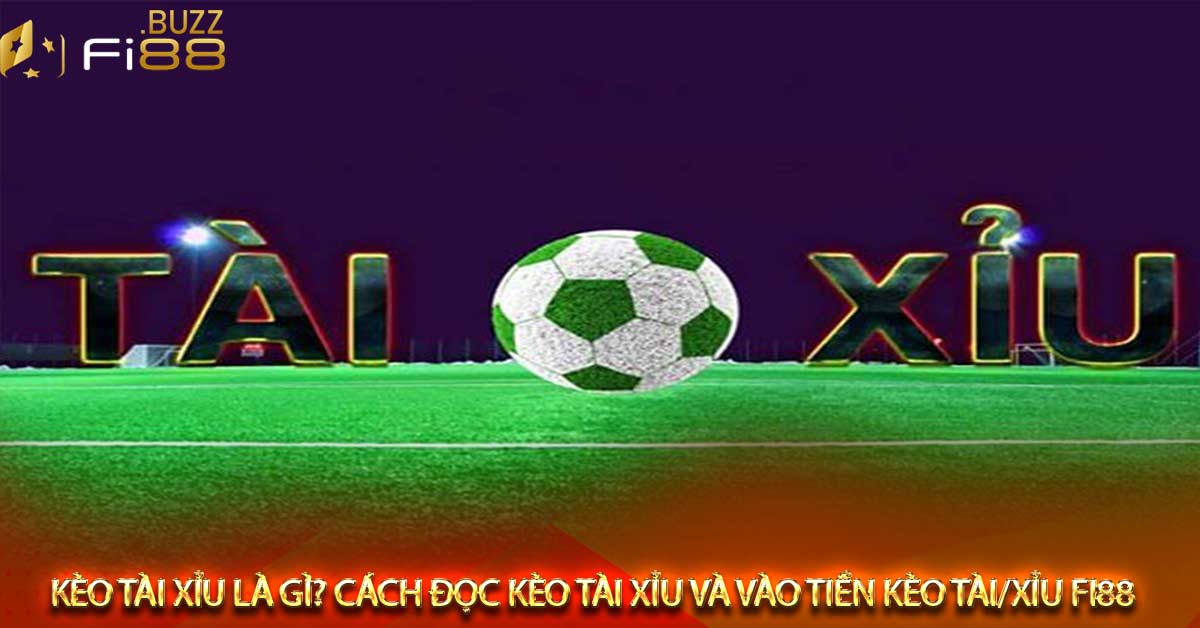 Kèo tài xỉu là gì Cách đọc kèo tài xỉu và vào tiền kèo tài-xỉu Fi88