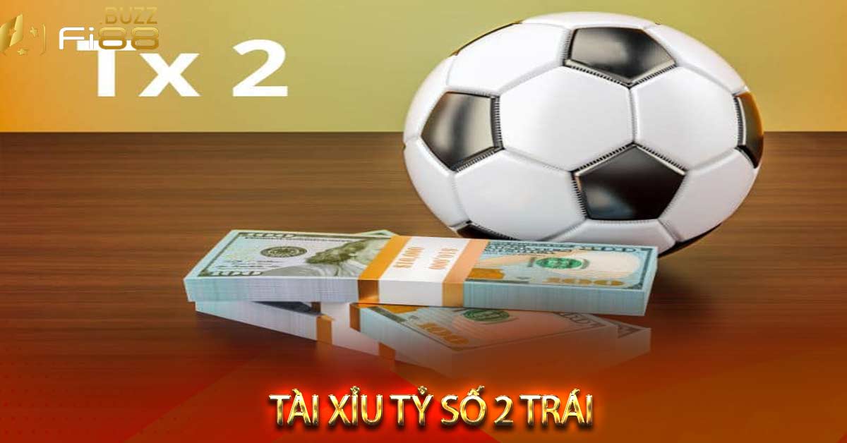 Tài xỉu tỷ số 2 trái