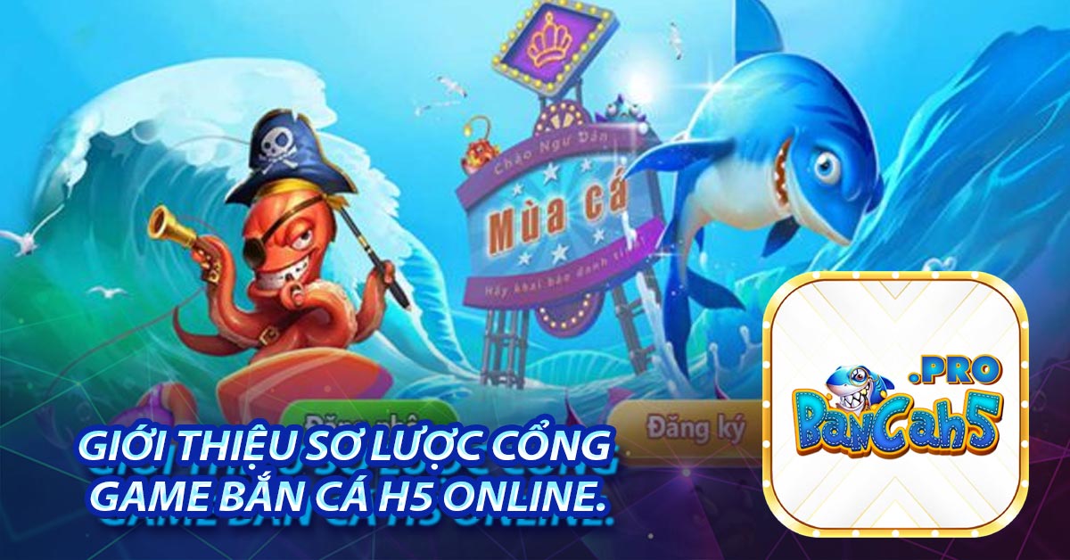 Giới thiệu sơ lược cổng game bắn cá H5 Online.