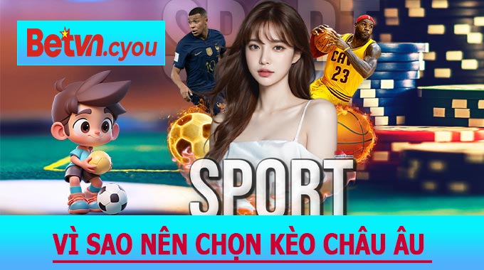 Vì sao nên chọn kèo châu Âu