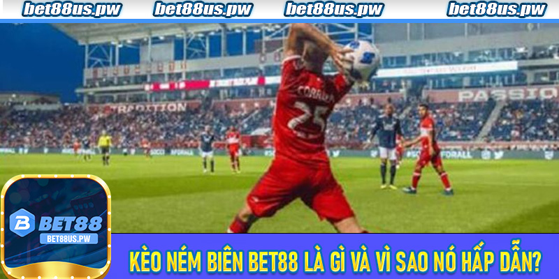 Kèo ném biên Bet88 là gì và vì sao nó hấp dẫn?
