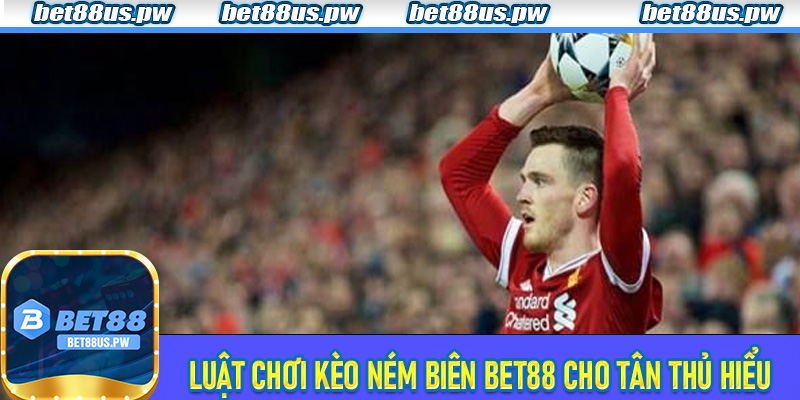 Luật chơi kèo ném biên Bet88 cho tân thủ hiểu