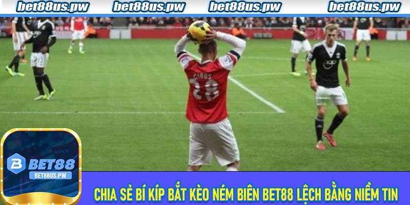Chia sẻ bí kíp bắt kèo ném biên Bet88 lệch bằng niềm tin