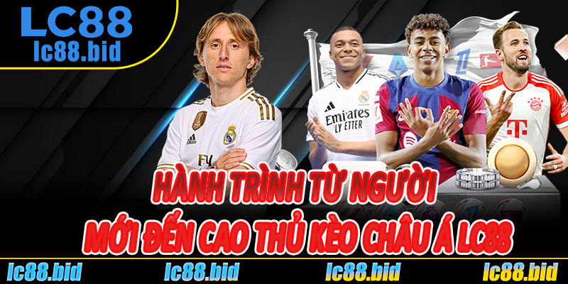 Hành trình từ người mới đến cao thủ Kèo Châu Á Lc88