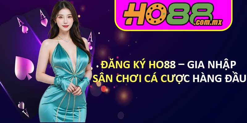 Đăng Ký HO88 – Gia Nhập Sân Chơi Cá Cược Hàng Đầu