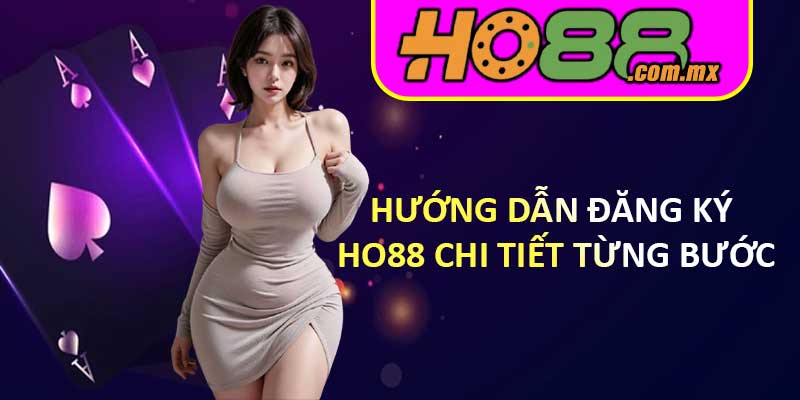 Hướng Dẫn Đăng Ký HO88 Chi Tiết Từng Bước