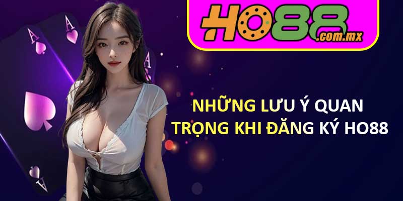 Những Lưu Ý Quan Trọng Khi Đăng Ký HO88