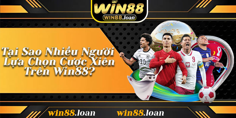 Tại Sao Nhiều Người Lựa Chọn Cược Xiên Trên Win88?